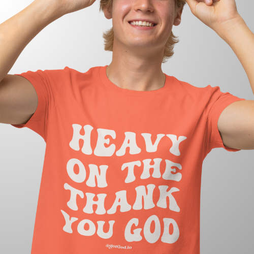 "Heavy On The Thank You God" T-Shirt