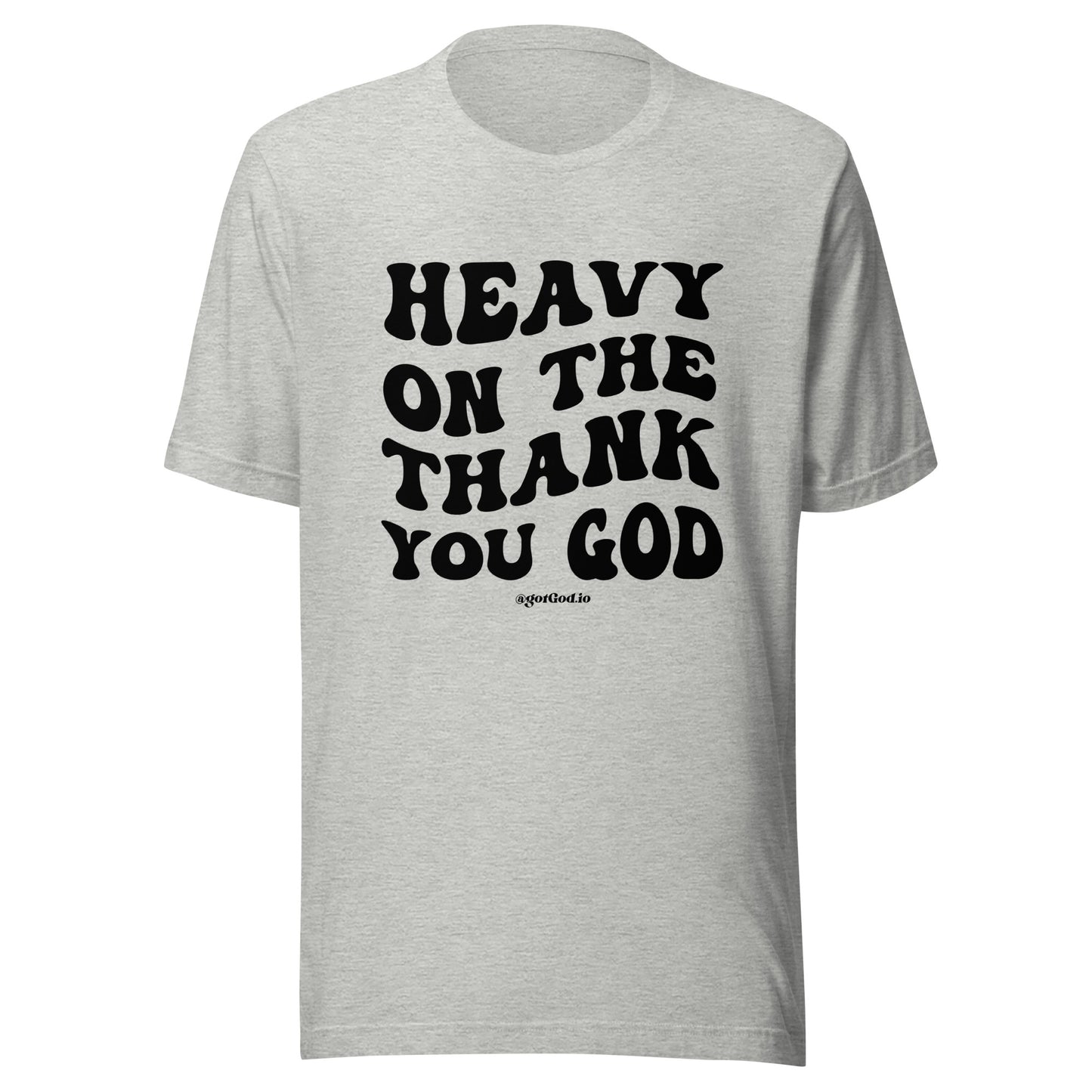 "Heavy On The Thank You God" T-Shirt