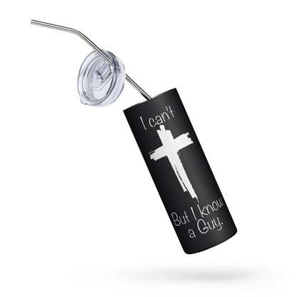 I Can't But I Know A Guy Stainless Steel Tumbler