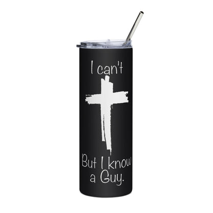 I Can't But I Know A Guy Stainless Steel Tumbler