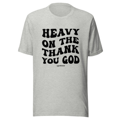 "Heavy On The Thank You God" T-Shirt